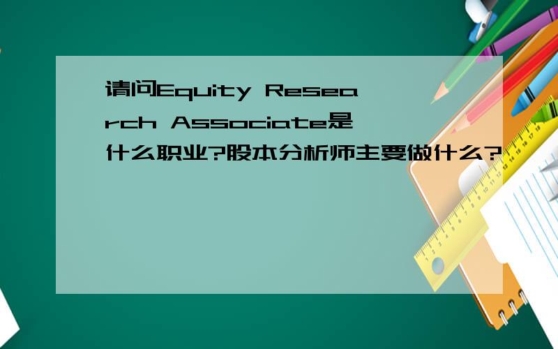 请问Equity Research Associate是什么职业?股本分析师主要做什么?