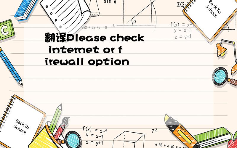 翻译Please check internet or firewall option