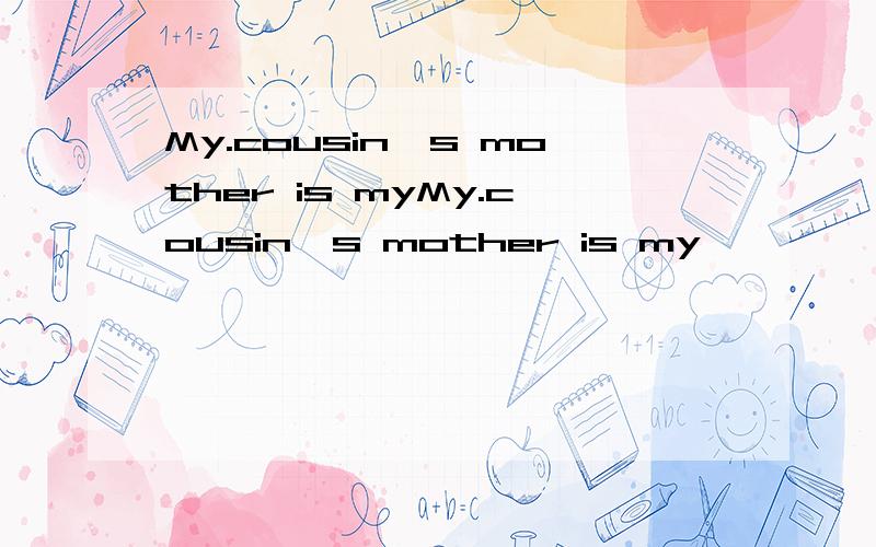 My.cousin,s mother is myMy.cousin,s mother is my