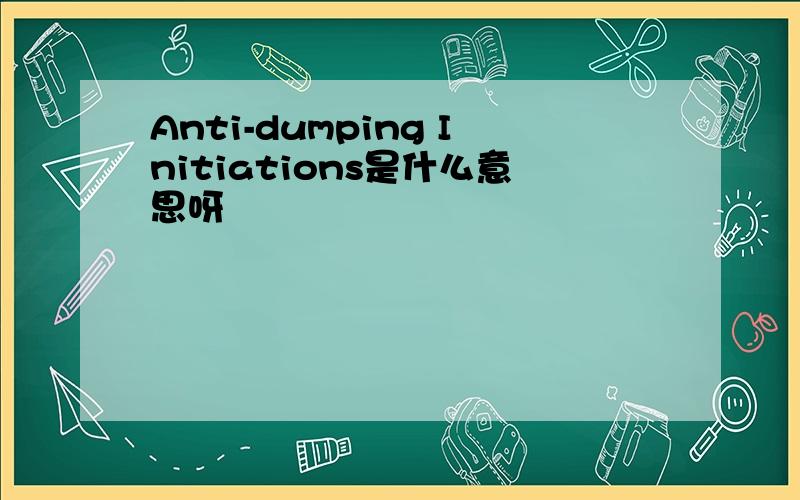 Anti-dumping Initiations是什么意思呀