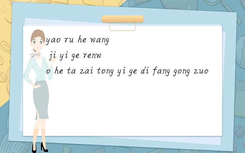 yao ru he wang ji yi ge renwo he ta zai tong yi ge di fang gong zuo