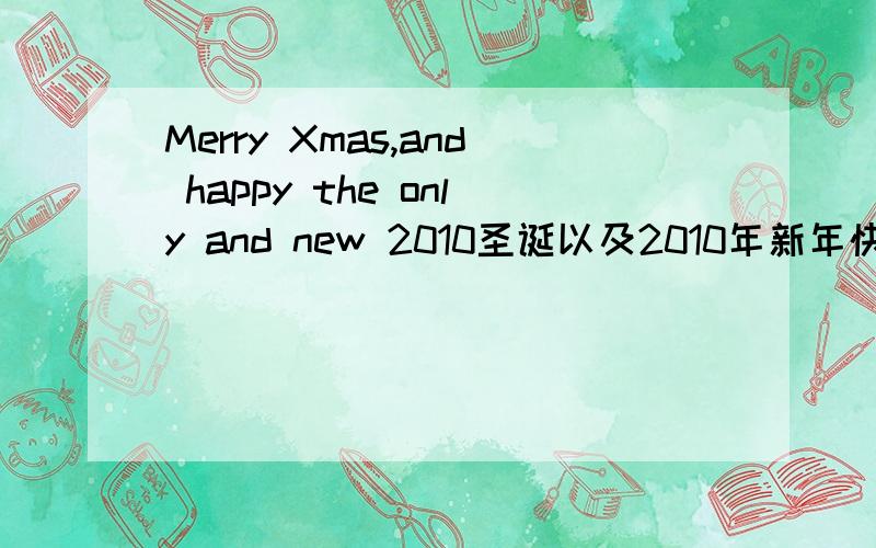Merry Xmas,and happy the only and new 2010圣诞以及2010年新年快乐?