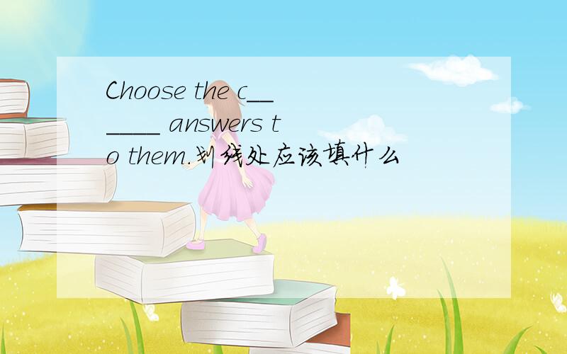 Choose the c______ answers to them.划线处应该填什么
