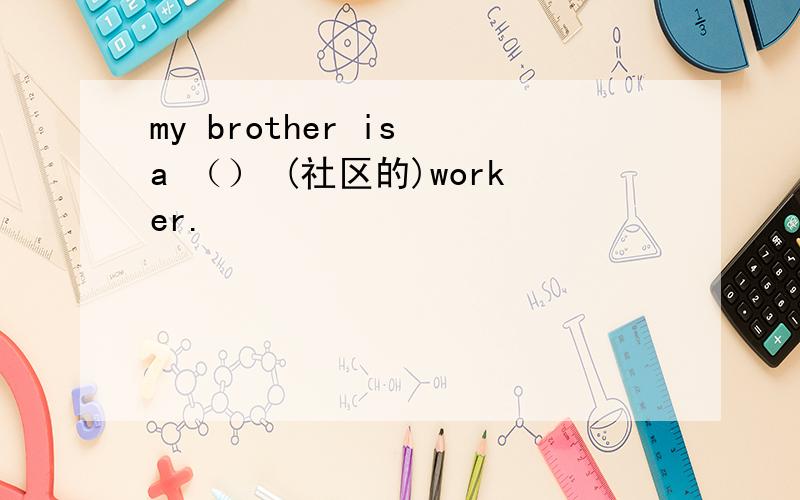 my brother is a （） (社区的)worker.