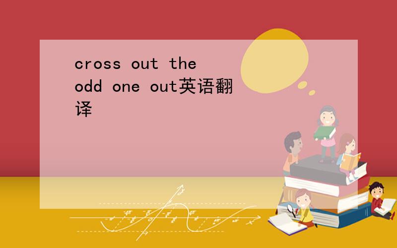 cross out the odd one out英语翻译