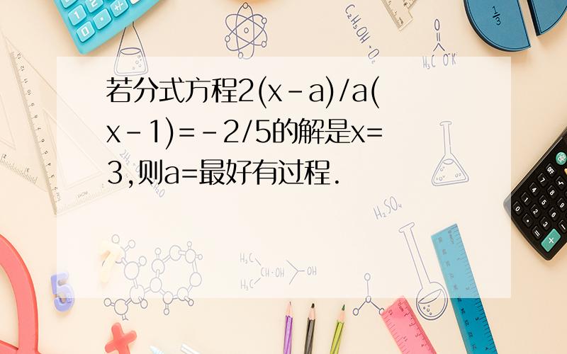 若分式方程2(x-a)/a(x-1)=-2/5的解是x=3,则a=最好有过程.