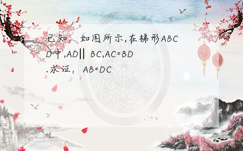 已知：如图所示,在梯形ABCD中,AD‖BC,AC=BD.求证：AB=DC