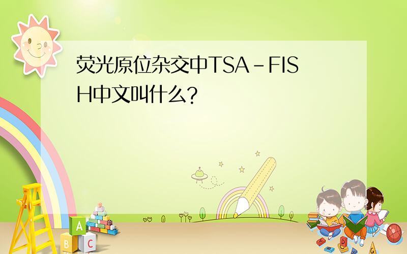荧光原位杂交中TSA-FISH中文叫什么?