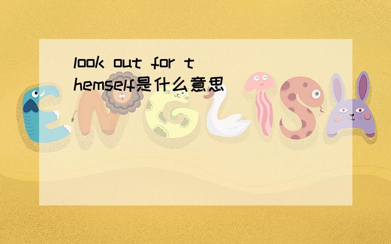 look out for themself是什么意思