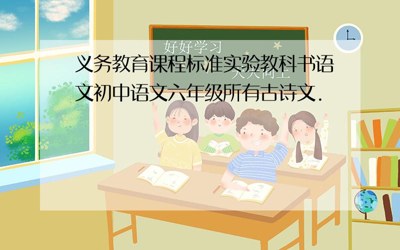 义务教育课程标准实验教科书语文初中语文六年级所有古诗文.