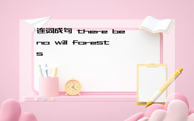 连词成句 there be no will forests