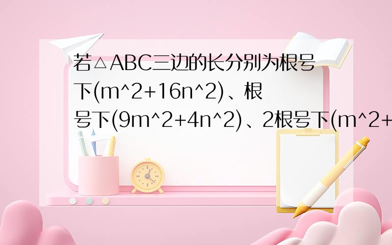 若△ABC三边的长分别为根号下(m^2+16n^2)、根号下(9m^2+4n^2)、2根号下(m^2+n^2),试用构图法求面积.尽快吧...