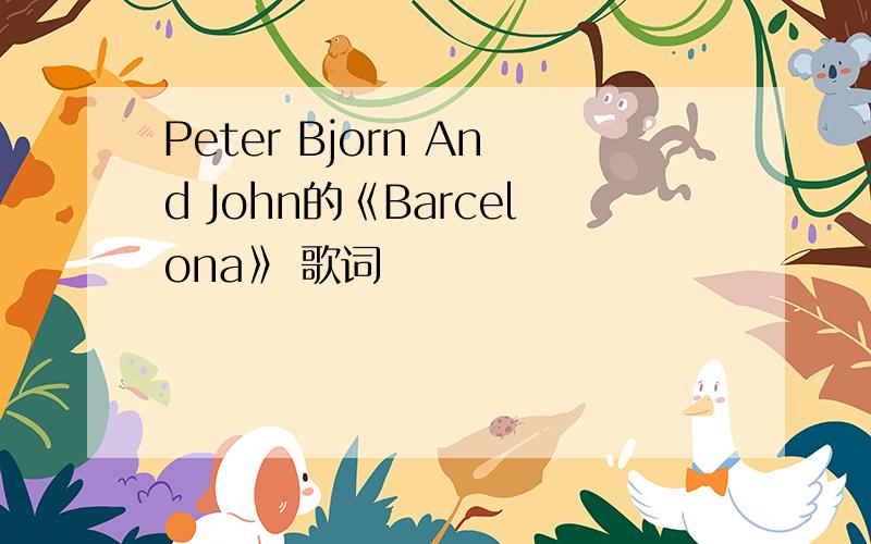 Peter Bjorn And John的《Barcelona》 歌词