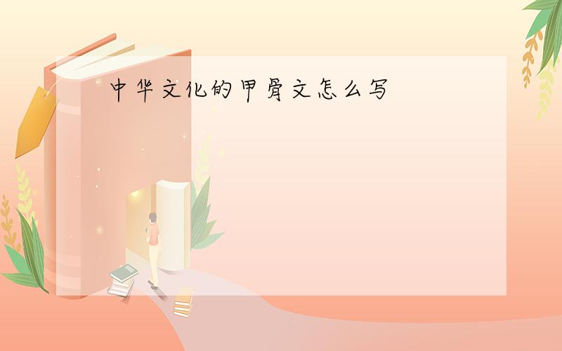 中华文化的甲骨文怎么写