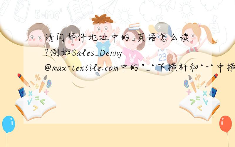 请问邮件地址中的_英语怎么读?例如Sales_Denny@max-textile.com中的