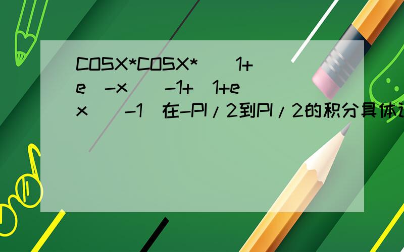 COSX*COSX*[(1+e^-x)^-1+(1+e^x)^-1]在-PI/2到PI/2的积分具体计算过程