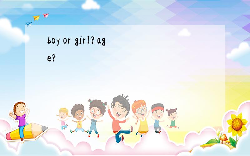 boy or girl?age?