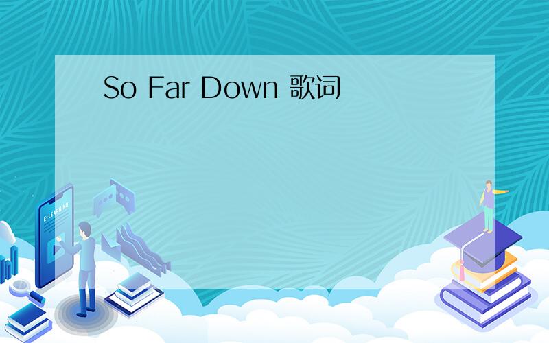 So Far Down 歌词