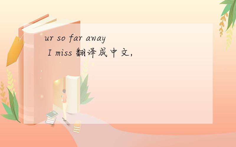 ur so far away I miss 翻译成中文,