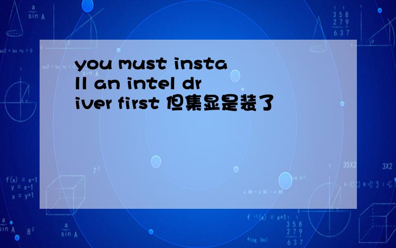 you must install an intel driver first 但集显是装了