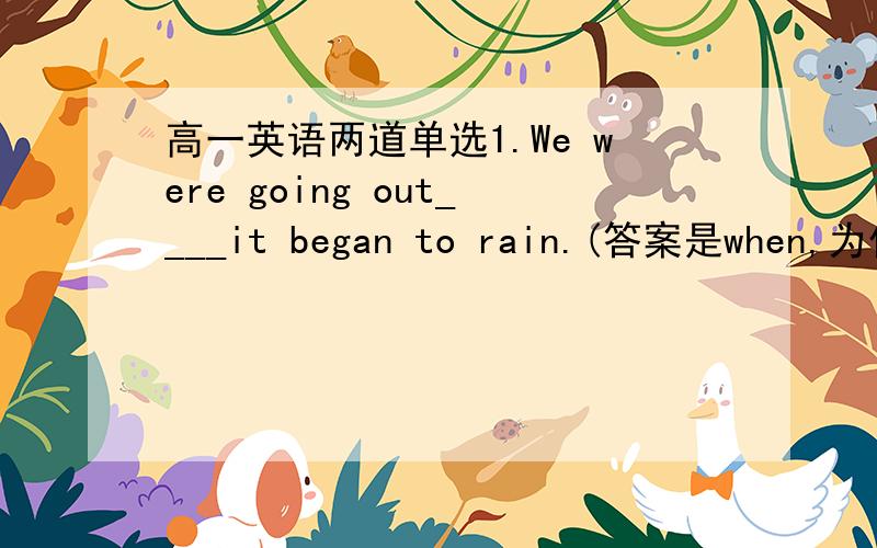 高一英语两道单选1.We were going out____it began to rain.(答案是when,为什么while不行.while 不是可表示然而么）2.It was third times that i have reminded you ___(of/about)your promise.（remind of与remind about 有什么区别