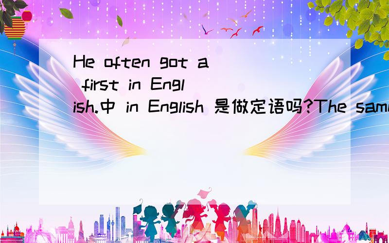 He often got a first in English.中 in English 是做定语吗?The same can be said of the other city.
