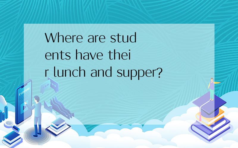 Where are students have their lunch and supper?