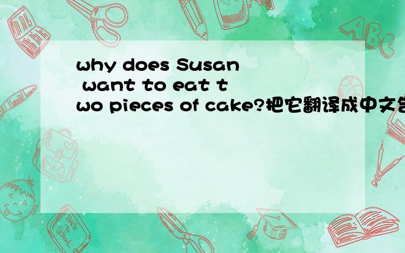 why does Susan want to eat two pieces of cake?把它翻译成中文告诉我