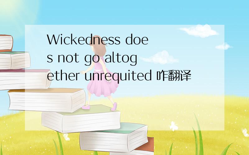 Wickedness does not go altogether unrequited 咋翻译