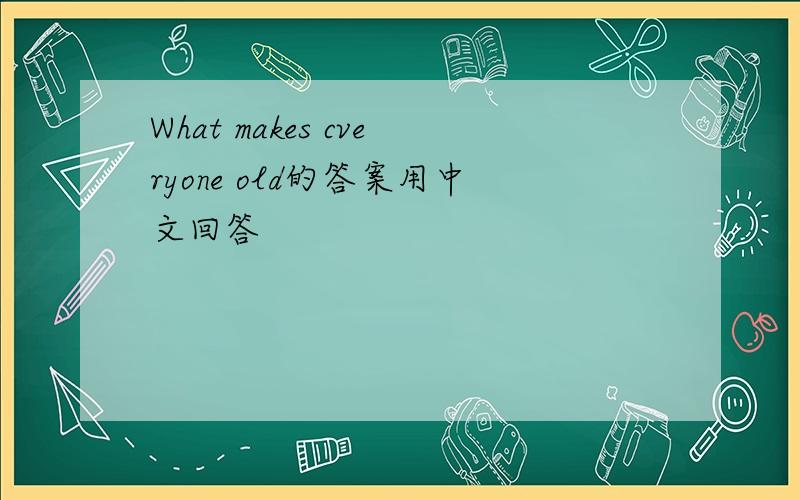 What makes cveryone old的答案用中文回答