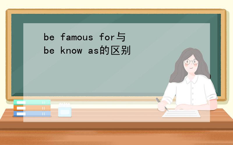 be famous for与be know as的区别