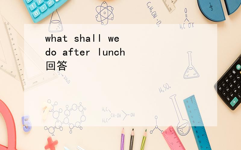 what shall we do after lunch回答