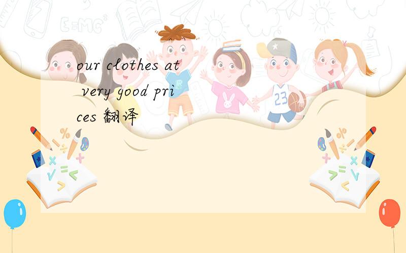 our clothes at very good prices 翻译