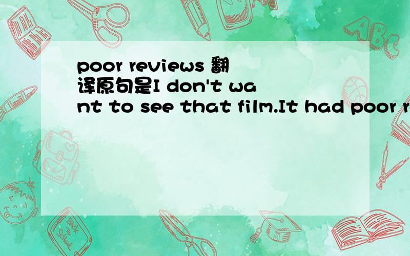 poor reviews 翻译原句是I don't want to see that film.It had poor reviews.