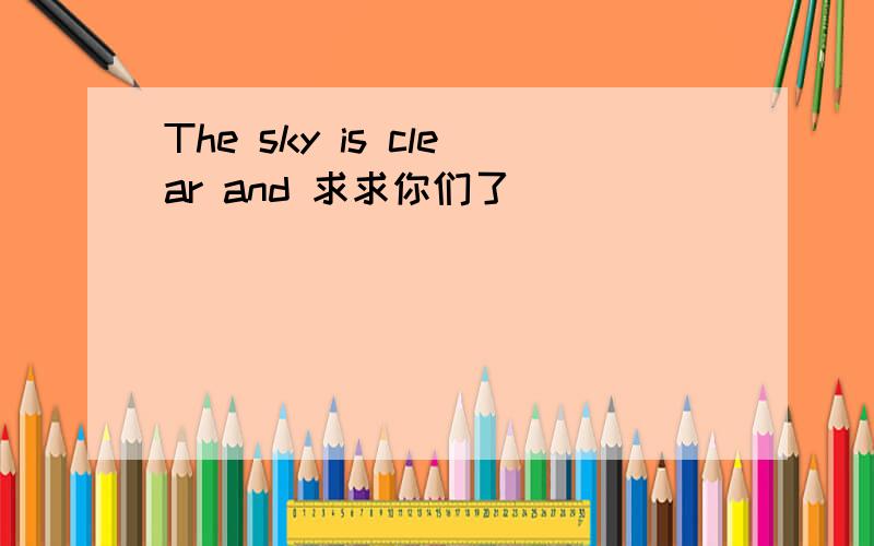 The sky is clear and 求求你们了