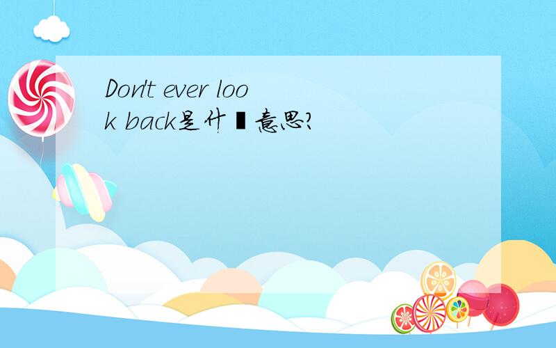 Don't ever look back是什麽意思?