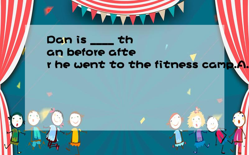 Dan is ____ than before after he went to the fitness camp.A.more healthierB.much healthyC.far healthierD.far more healthier