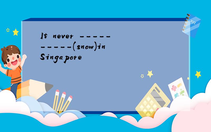 It never ----------(snow)in Singapore