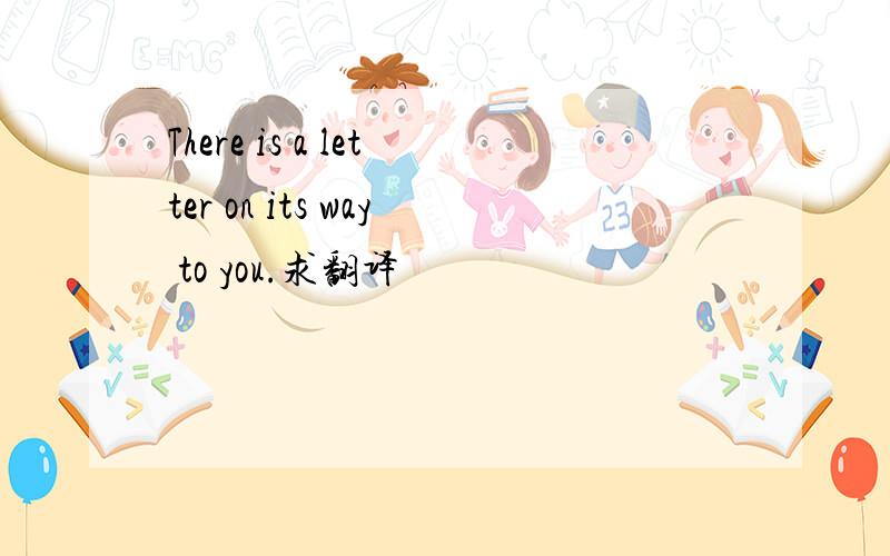 There is a letter on its way to you.求翻译