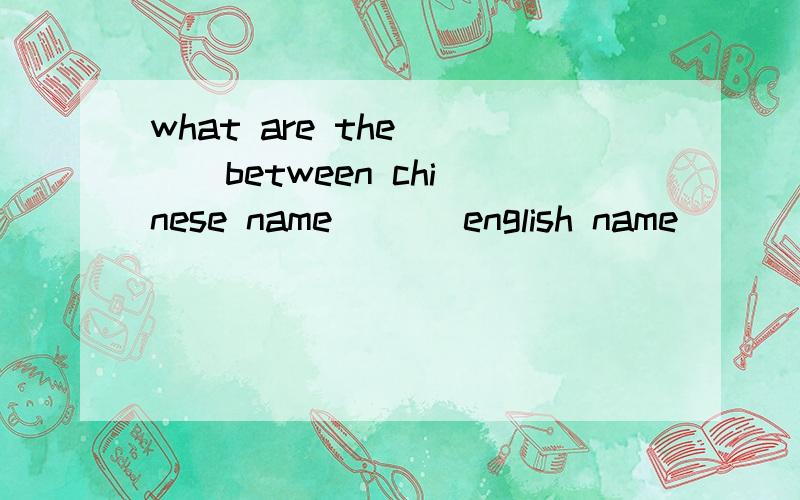 what are the [ ] between chinese name [ ] english name