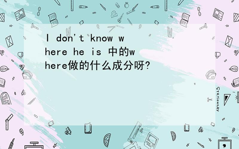 I don't know where he is 中的where做的什么成分呀?