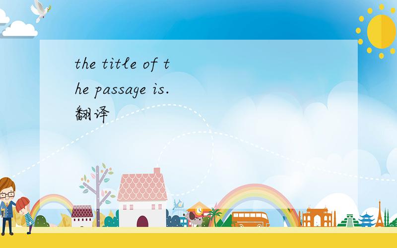 the title of the passage is.翻译