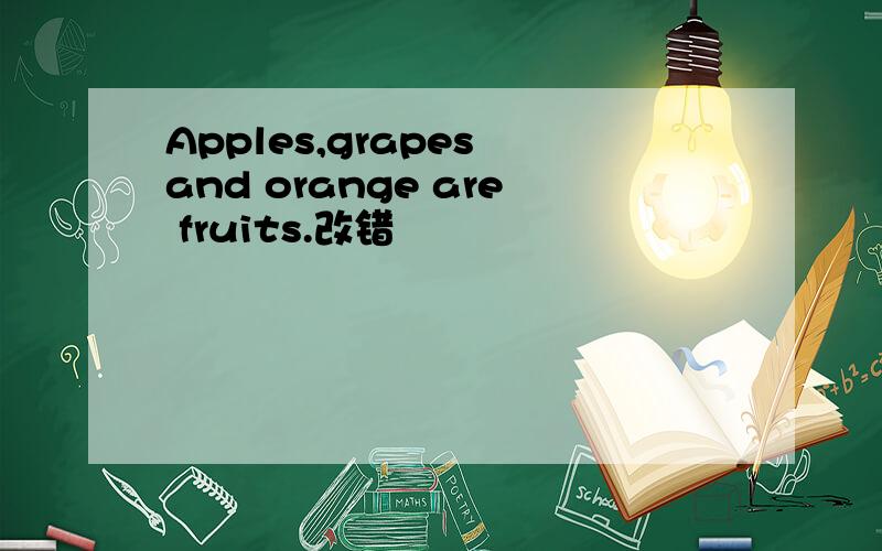 Apples,grapes and orange are fruits.改错
