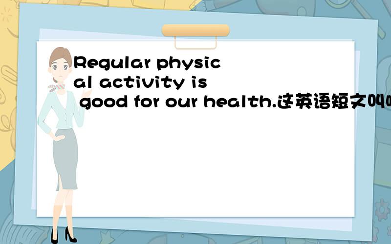 Regular physical activity is good for our health.这英语短文叫啥