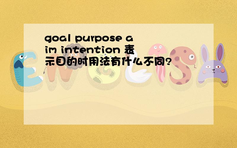 goal purpose aim intention 表示目的时用法有什么不同?