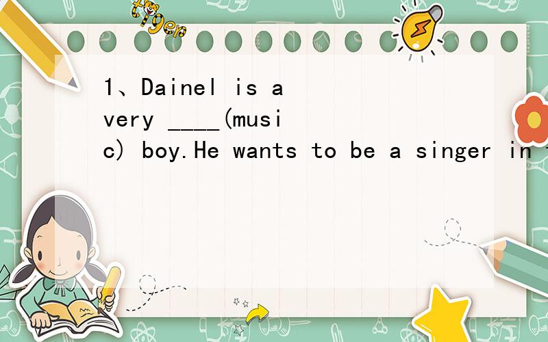 1、Dainel is a very ____(music) boy.He wants to be a singer in the future.2、I ___(I) can do it .Ineedn't your help.3、Who picks ___(many) apples in the harvest?