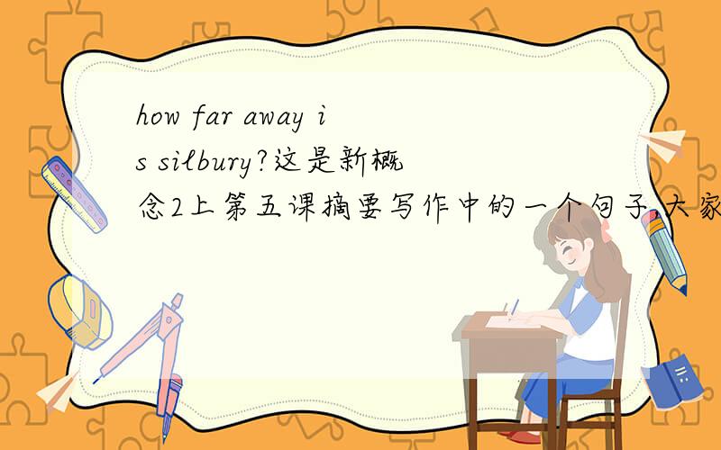 how far away is silbury?这是新概念2上第五课摘要写作中的一个句子,大家看看这个句子错在哪里,怎么纠正?