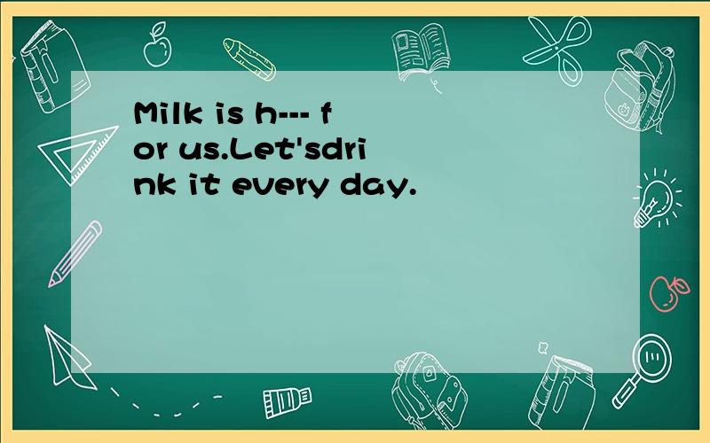Milk is h--- for us.Let'sdrink it every day.