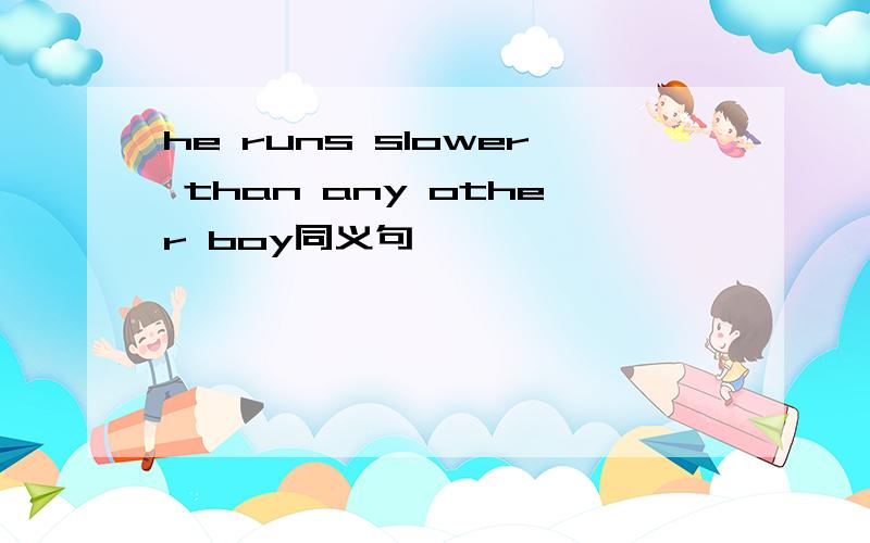 he runs slower than any other boy同义句