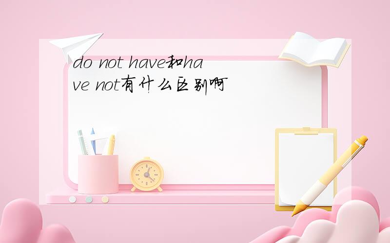 do not have和have not有什么区别啊